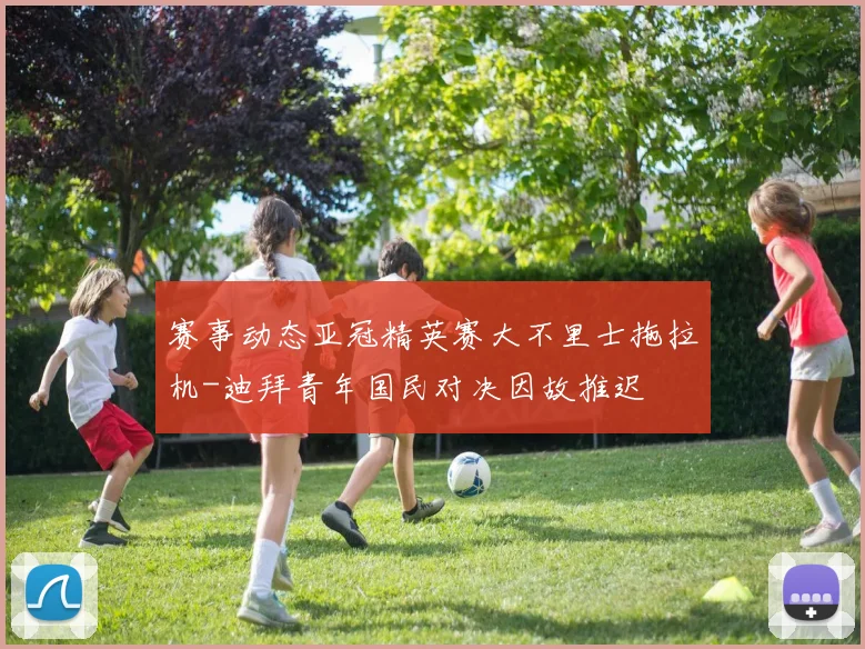 赛事动态亚冠精英赛大不里士拖拉机-迪拜青年国民对决因故推迟