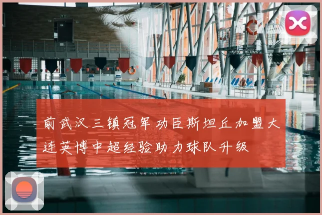 前武汉三镇冠军功臣斯坦丘加盟大连英博中超经验助力球队升级