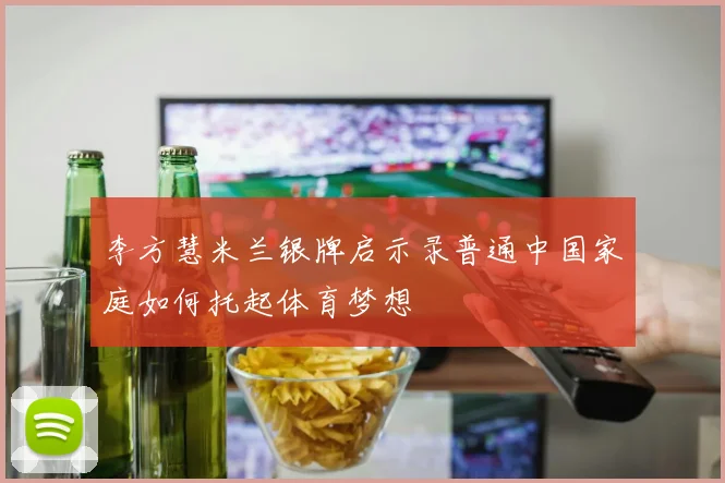 李方慧米兰银牌启示录普通中国家庭如何托起体育梦想